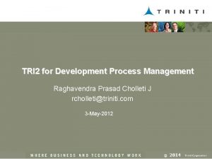 TRI 2 for Development Process Management Raghavendra Prasad