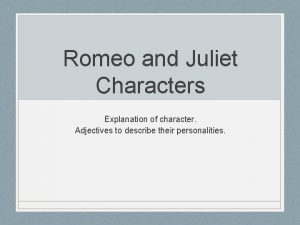 Romeo and Juliet Characters Explanation of character Adjectives