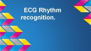 ECG Rhythm recognition LEARNING OUTCOMES To recognise and