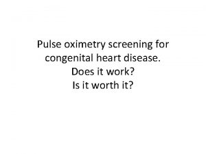 Pulse oximetry screening for congenital heart disease Does