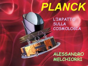 PLANCK LIMPATTO SULLA COSMOLOGIA ALESSANDRO MELCHIORRI PLANCKROMA 1