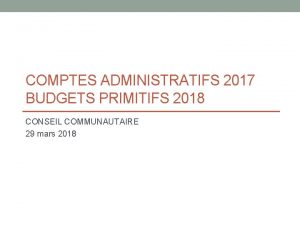 COMPTES ADMINISTRATIFS 2017 BUDGETS PRIMITIFS 2018 CONSEIL COMMUNAUTAIRE