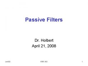 Passive Filters Dr Holbert April 21 2008 Lect