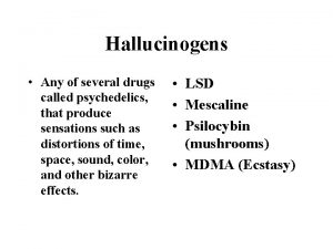 Hallucinogens Any of several drugs called psychedelics that