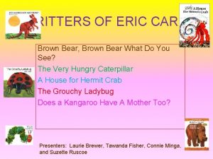 CRITTERS OF ERIC CARLE Brown Bear Brown Bear