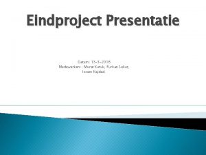 Eindproject Presentatie Datum 13 3 2018 Medewerkers Murat