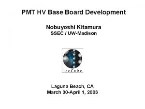 PMT HV Base Board Development Nobuyoshi Kitamura SSEC