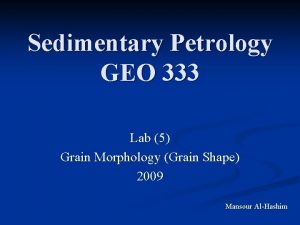 Sedimentary Petrology GEO 333 Lab 5 Grain Morphology