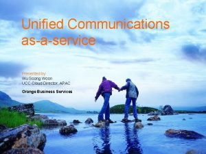 Unified Communications asaservice Presented by Wu Soong Woon