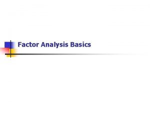 Factor Analysis Basics Why Factor n n Combine