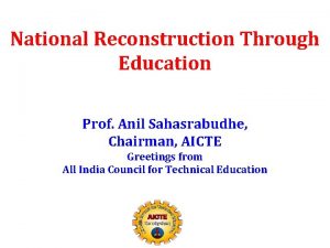 National Reconstruction Through Education Prof Anil Sahasrabudhe Chairman