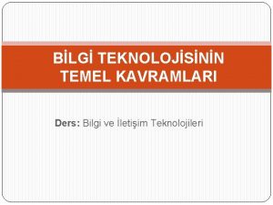 BLG TEKNOLOJSNN TEMEL KAVRAMLARI Ders Bilgi ve letiim