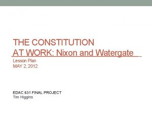 THE CONSTITUTION AT WORK Nixon and Watergate Lesson