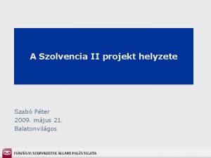 A Szolvencia II projekt helyzete Szab Pter 2009