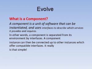 Evolve What is a Component A component is