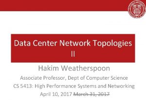 Data Center Network Topologies II Hakim Weatherspoon Associate