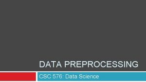 DATA PREPROCESSING CSC 576 Data Science Today Data