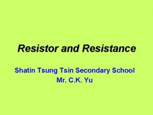 Resistor and Resistance Shatin Tsung Tsin Secondary School