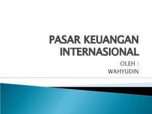 PASAR KEUANGAN INTERNASIONAL OLEH WAHYUDIN SISTEM NILAI TUKAR