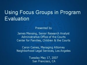 Using Focus Groups in Program Evaluation Presented by