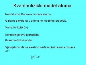 Kvantnofiziki model atoma Neodrivost Bohrova modela atoma Gibanje