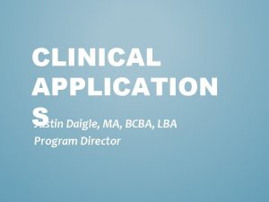 CLINICAL APPLICATION S Justin Daigle MA BCBA LBA