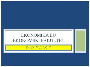 EKONOMIKA EU EKONOMSKI FAKULTET IVAN VUJAI GLOBALIZACIJA IV