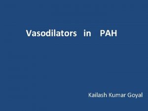 Vasodilators in PAH Kailash Kumar Goyal Definition of