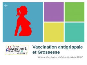 Vaccination antigrippale et Grossesse Groupe Vaccination et Prvention