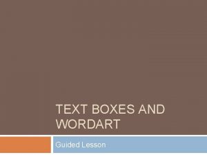 TEXT BOXES AND WORDART Guided Lesson Objective In