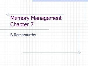 Memory Management Chapter 7 B Ramamurthy Memory Management