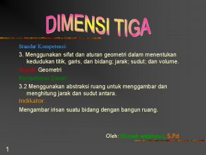 Standar Kompetensi 3 Menggunakan sifat dan aturan geometri