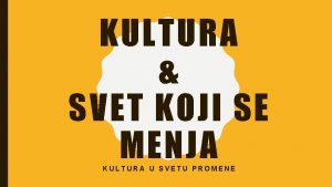 KULTURA SVET KOJI SE MENJA KULTURA U SVETU