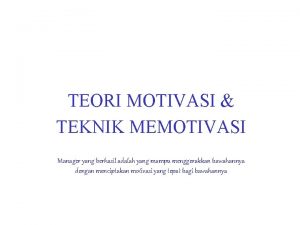 TEORI MOTIVASI TEKNIK MEMOTIVASI Manager yang berhasil adalah