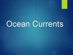 Ocean Currents Ocean Currents An ocean current is