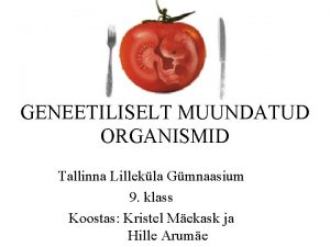 GENEETILISELT MUUNDATUD ORGANISMID Tallinna Lillekla Gmnaasium 9 klass