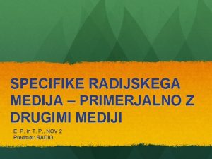 SPECIFIKE RADIJSKEGA MEDIJA PRIMERJALNO Z DRUGIMI MEDIJI E