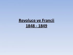 Revoluce ve Francii 1848 1849 ZPRACOVAL Mgr Alena