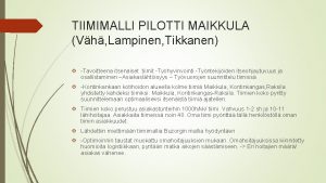 TIIMIMALLI PILOTTI MAIKKULA Vh Lampinen Tikkanen Tavoitteena itseniset