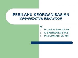 PERILAKU KEORGANISASIAN ORGANIZATION BEHAVIOUR By 1 2 3