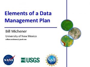Elements of a Data Management Plan Bill Michener