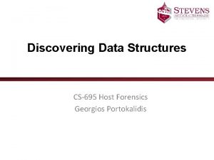 Discovering Data Structures CS695 Host Forensics Georgios Portokalidis