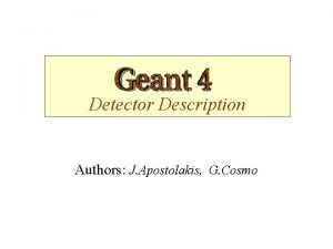 Detector Description Authors J Apostolakis G Cosmo Detector