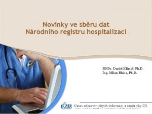 Novinky ve sbru dat Nrodnho registru hospitalizac RNDr