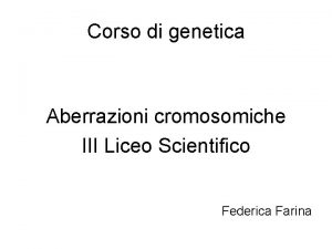 Corso di genetica Aberrazioni cromosomiche III Liceo Scientifico