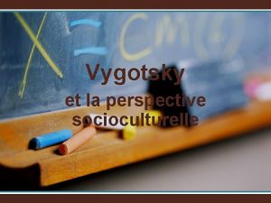 Vygotsky et la perspective socioculturelle Lapprentissage Piaget Vygotsky