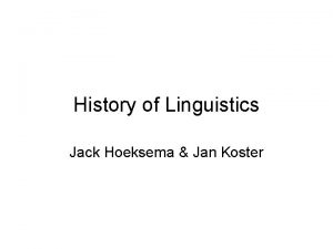 History of Linguistics Jack Hoeksema Jan Koster History