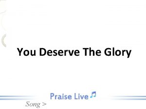 You Deserve The Glory Song You deserve the