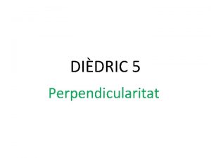 DIDRIC 5 Perpendicularitat 1 Perpendicularitat entre rectes Pel