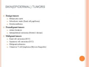 SKINEPIDERMAL TUMORS Benign tumors Melanocytic naevi Seborrhoeic warts